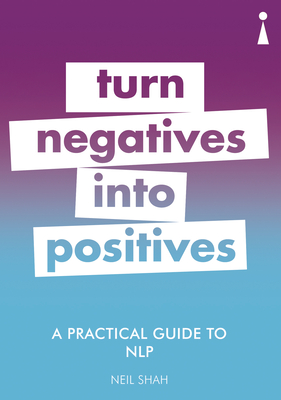 A Practical Guide to NLP: Turn Negatives into Positives - Shah, Neil