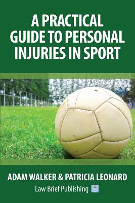 A Practical Guide to Personal Injuries in Sport - Walker, Adam, and Leonard, Patricia