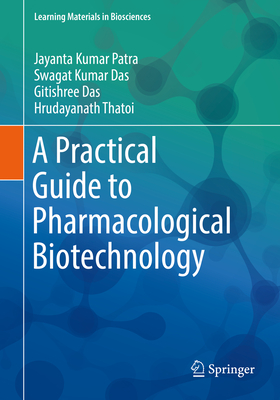 A Practical Guide to Pharmacological Biotechnology - Patra, Jayanta Kumar, and Das, Swagat Kumar, and Das, Gitishree