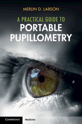 A Practical Guide to Portable Pupillometry - Larson, Merlin D