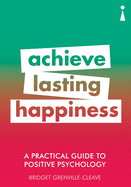 A Practical Guide to Positive Psychology: Achieve Lasting Happiness