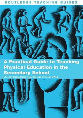 A Practical Guide to Teaching Physical Education in the Secondary School - Capel, Susan (Editor), and Breckon, Peter (Editor)