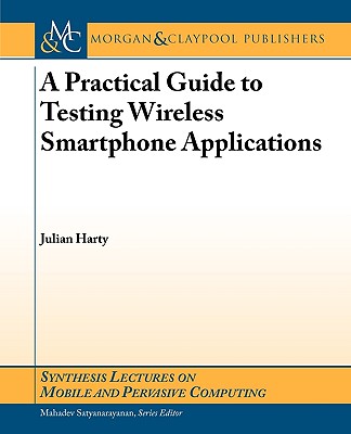 A Practical Guide to Testing Mobile Smartphone Applications - Harty, Julian