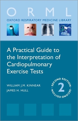 A Practical Guide to the Interpretation of Cardiopulmonary Exercise Tests - Kinnear, William, and Hull, James H