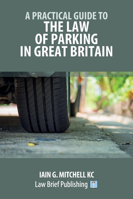 A Practical Guide to the Law of Parking in Great Britain - Mitchell, Iain G