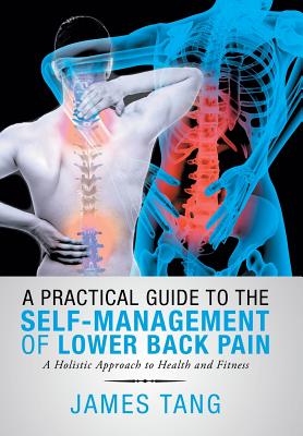 A Practical Guide to the Self-Management of Lower Back Pain: A Holistic Approach to Health and Fitness - Tang, James