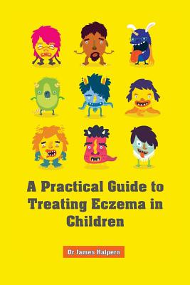 A Practical Guide to Treating Eczema in Children - Halpern, James