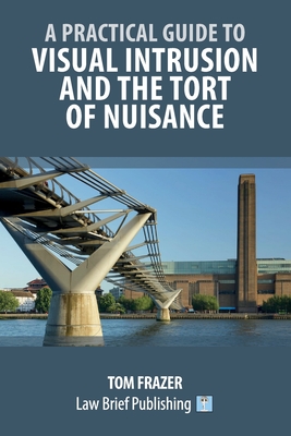 A Practical Guide to Visual Intrusion and the Tort of Nuisance - Frazer, Tom