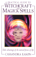 A Practical Guide to Witchcraft and Magick Spells