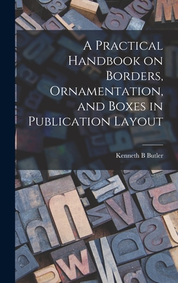 A Practical Handbook on Borders, Ornamentation, and Boxes in Publication Layout - Butler, Kenneth B