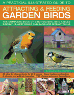 A Practical Illustrated Guide to Attracting & Feeding Garden Birds: The Complete Book of Bird Feeders, Bird Tables, Birdbaths, Nest Boxes and Backyard Birdwatching