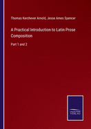 A Practical Introduction to Latin Prose Composition: Part 1 and 2