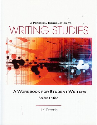 A Practical Introduction to Writing Studies: A Workbook for Student Writers - Dennis, J K
