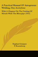A Practical Manual Of Autogenous Welding, Oxy-Acetylene: With A Chapter On The Cutting Of Metals With The Blowpipe (1915)
