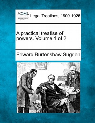 A Practical Treatise of Powers. Volume 1 of 2 - Sugden, Edward Burtenshaw