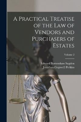 A Practical Treatise of the Law of Vendors and Purchasers of Estates; Volume 2 - Sugden, Edward Burtenshaw, and Perkins, Jonathan Cogswell