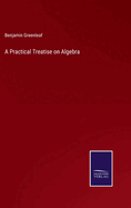 A Practical Treatise on Algebra