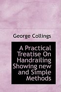 A Practical Treatise on Handrailing Showing New and Simple Methods