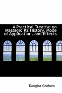 A Practical Treatise on Massage: Its History, Mode of Application, and Effects