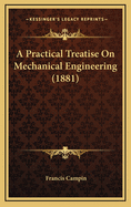 A Practical Treatise on Mechanical Engineering (1881)