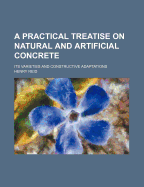 A Practical Treatise on Natural and Artificial Concrete: Its Varieties and Constructive Adaptations