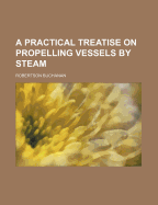 A Practical Treatise on Propelling Vessels by Steam