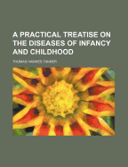 A Practical Treatise on the Diseases of Infancy and Childhood