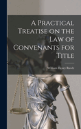 A Practical Treatise on the Law of Convenants for Title