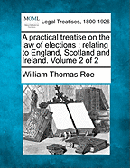 A Practical Treatise on the Law of Elections Relating to England, Scotland and Ireland Volume 2