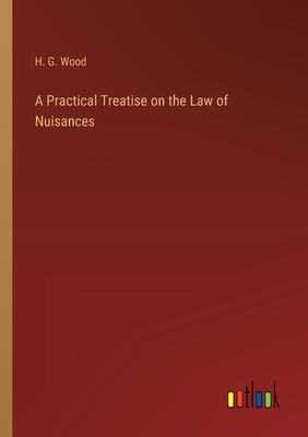 A Practical Treatise on the Law of Nuisances - Wood, H G