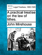 A Practical Treatise on the Law of Tithes.