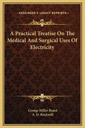 A Practical Treatise on the Medical & Surgical Uses of Electricity