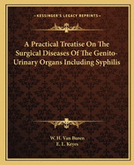 A Practical Treatise On The Surgical Diseases Of The Genito-Urinary Organs Including Syphilis