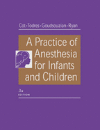 A Practice of Anesthesia for Infants and Children - Cote, Charles J, MD, Faap, and Todres, I David, MD, and Goudsouzian, Nishan G, MD