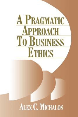 A Pragmatic Approach to Business Ethics - Michalos, Alex C, Dr.