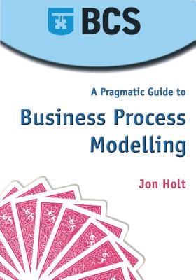 A Pragmatic Guide to Business Process Modelling - Holt, John