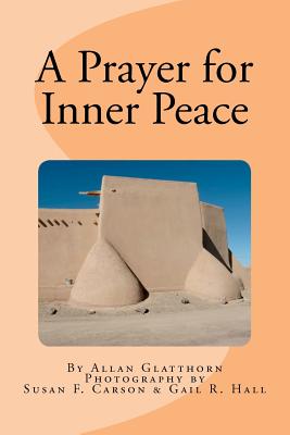 A Prayer for Inner Peace - Glatthorn, Allan A, and Carson, Susan Francis (Photographer), and Hall, Gail Renate (Photographer)