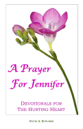 A Prayer For Jennifer: Devotionals For The Hurting Heart