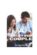 A Praying Couple: The Power Of Prayer And Devotion In A Marriage Relationship