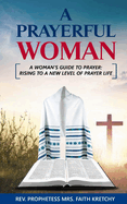 A praying woman: A woman's guide to prayer: Rising to a new level of prayer life