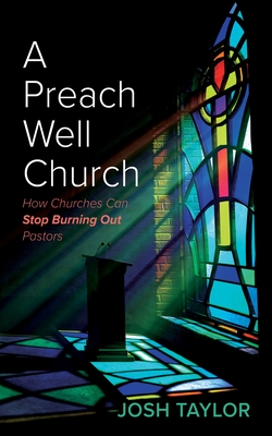 A Preach Well Church: How Churches Can Stop Burning Out Pastors - Taylor, Josh
