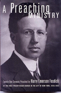 A preaching ministry : twenty-one sermons preached by Harry Emerson Fosdick at the First Presbyterian Church in the City of New York, 1918-1925 - Pultz, David
