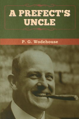 A Prefect's Uncle - Wodehouse, P G