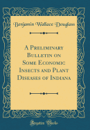 A Preliminary Bulletin on Some Economic Insects and Plant Diseases of Indiana (Classic Reprint)