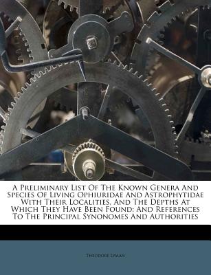 A Preliminary List of the Known Genera and Species of Living Ophiuridae and Astrophytidae with Their Localities, and the Depths at Which They Have Been Found: And References to the Principal Synonomes and Authorities - Lyman, Theodore