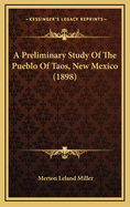 A Preliminary Study of the Pueblo of Taos, New Mexico (1898)