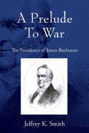 A Prelude to War: The Presidency of James Buchanan