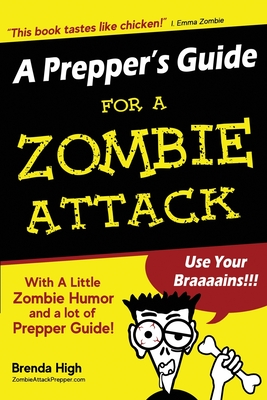 A Prepper's Guide For A ZOMBIE ATTACK: With A Little Zombie Humor and a lot of Prepper Guide! - High, Brenda