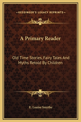 A Primary Reader: Old Time Stories, Fairy Tales And Myths Retold By Children - Smythe, E Louise