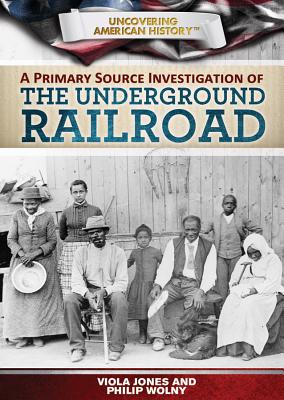 A Primary Source Investigation of the Underground Railroad - Jones, Viola, and Wolny, Philip